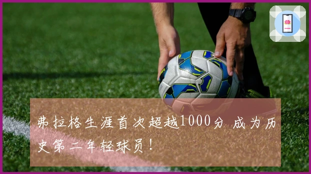 弗拉格生涯首次超越1000分 成为历史第二年轻球员！